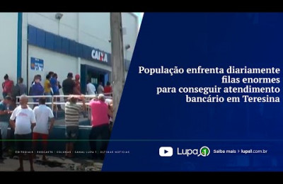 População enfrenta diariamente filas enormes para conseguir atendimento bancário em Teresina
