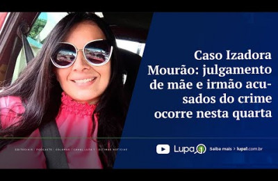 Caso Izadora Mourão: julgamento de mãe e irmão acusados do crime ocorre nesta quarta (16/03/2022)