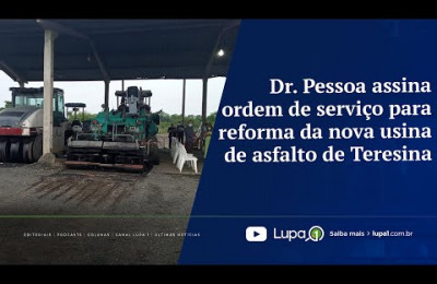Dr. Pessoa assina ordem de serviço para reforma da nova usina de asfalto de Teresina