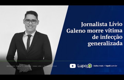 Jornalista Lívio Galeno morre vítima de infecção generalizada