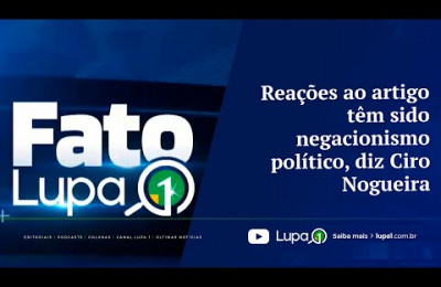 FATO LUPA 1  Reações ao artigo têm sido negacionismo político, diz Ciro Nogueira