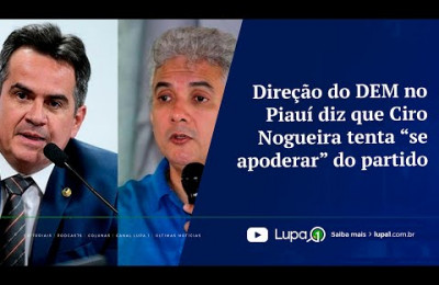 FATO LUPA 1 - Direção do DEM no Piauí diz que Ciro Nogueira tenta “se apoderar” do partido