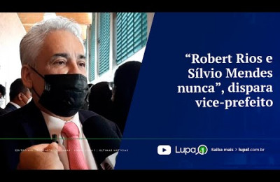 “Robert Rios e Sílvio Mendes nunca”, dispara vice prefeito