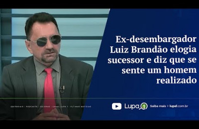 Ex-desembargador Luiz Brandão elogia sucessor e diz que se sente um homem realizado