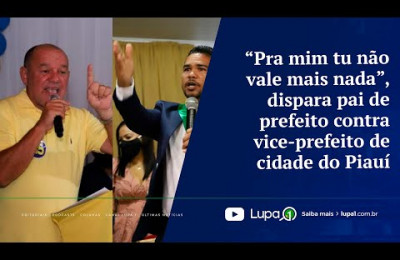 “Pra mim tu não vale mais nada”, dispara pai de prefeito contra vice prefeito de cidade do Piauí