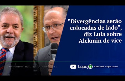 FATO LUPA 1   Divergências serão colocadas de lado, diz Lula sobre Alckmin de vice