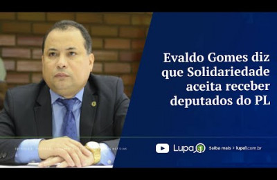 Evaldo Gomes diz que Solidariedade aceita receber deputados do PL