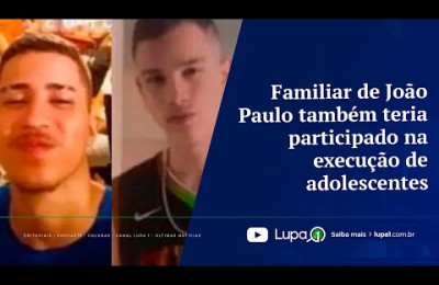 Familiar de João Paulo também teria participado na execução de adolescentes