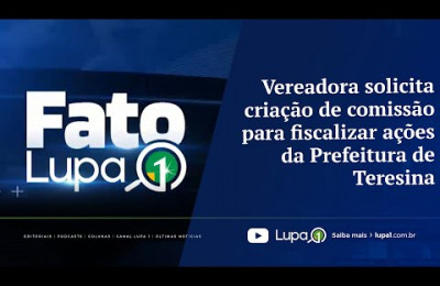 FATO LUPA1 - Vereadora solicita criação de comissão para fiscalizar ações da Prefeitura de Teresina