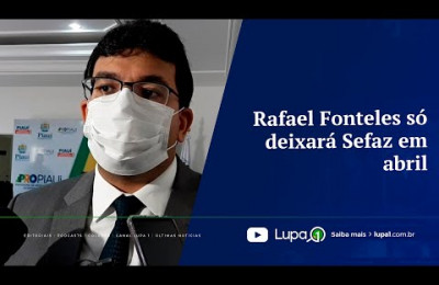 FATO LUPA 1 - Rafael Fonteles só deixará Sefaz em abril
