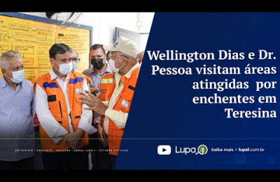 Wellington Dias e Dr. Pessoa visitam áreas atingidas por enchentes em Teresina