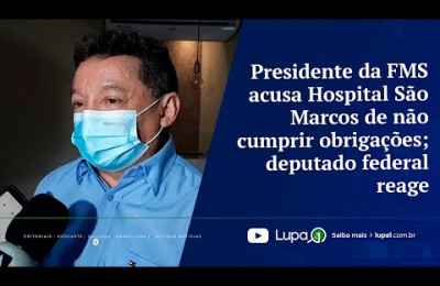 Presidente FMS acusa Hospital São Marcos de não cumprir obrigações; deputado federal reage